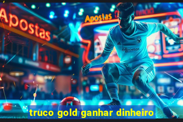 truco gold ganhar dinheiro